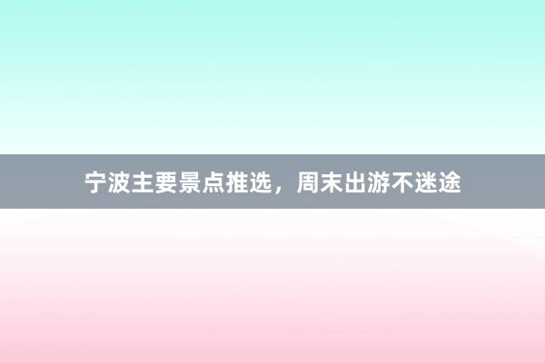 宁波主要景点推选，周末出游不迷途