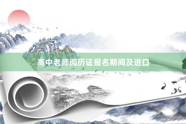 高中老师阅历证报名期间及进口