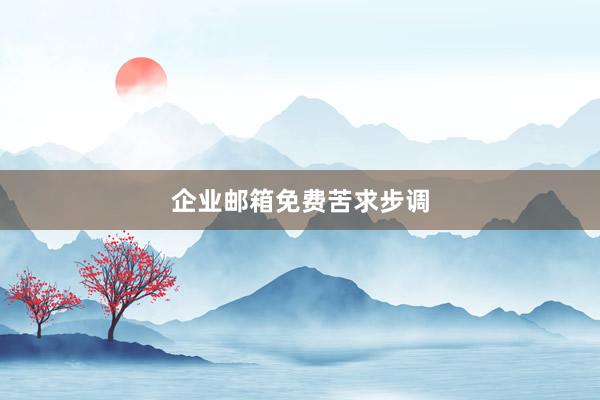 企业邮箱免费苦求步调